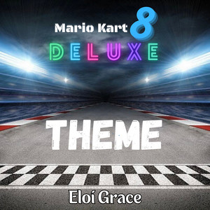 Eloi Grace - Mario Kart 8 Theme (From “Mario Kart 8 Deluxe”)