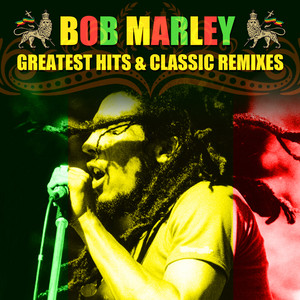 Greatest Hits & Classic Remixes - Compilation by Bob Marley & The 