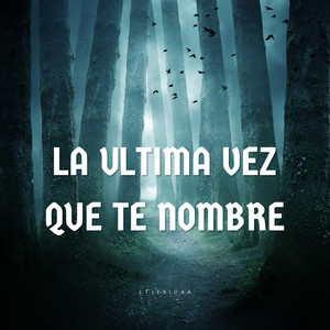 La ultima Vez Que Te Nombre by LTJesicaa