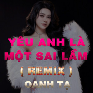 OANH TẠ - Yêu Anh Là Một Sai Lầm (HM Remix)