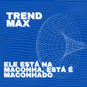 Trend Max - Ele Está na Maconha, Está É Maconhado!