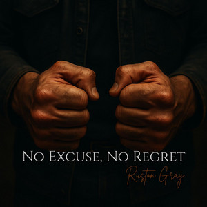 No Excuse, No Regret by Ruston Gray