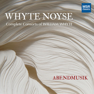 Whyte Noyse - Complete Consorts of William Whyte — William Whyte