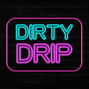Drip by DIRTY