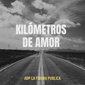 KILOMETROS DE AMOR by Adp La Figura Publica