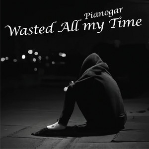 Wasted All my Time by pianogar