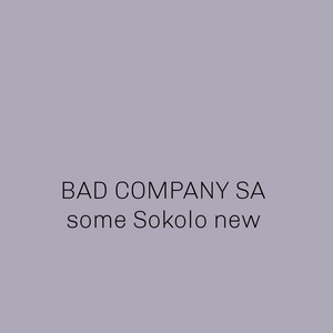 some Sokolo new by Bad Company (SA)