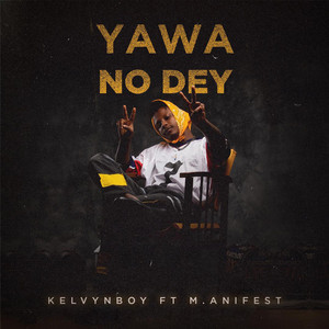 Kelvyn Boy - Yawa No Dey (feat. M.anifest)