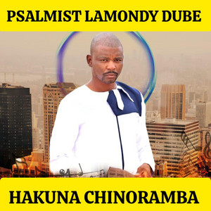 Psalmist Lamondy Dube - Hakuna Chinoramba