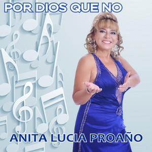 Anita Lucia Proaño - Por Dios Que No