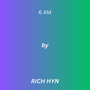 6 Am by RICH HYN
