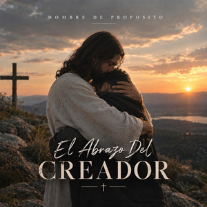 El Abrazo Del Creador by Hombre De Proposito