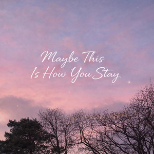Maybe This Is How You Stay by Santravita