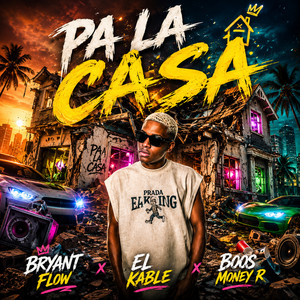 Pa La Casa by Bryant Flow, El Kable, Boss Money R