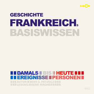 Geschichte Frankreichs - Damals bis heute. Ereignisse, Personen, Zusammenhänge [Basiswissen (ungekürzt)]
