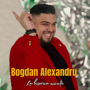 Bogdan Alexandru - La biserica micuță