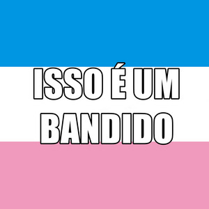 Isso É um Bandido