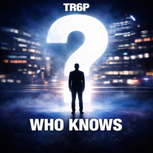 WHO KNOWS ? by TR6P