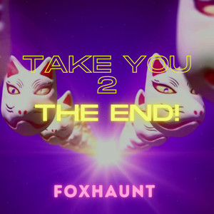 Take You 2 The End!