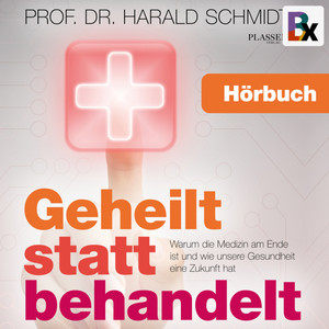 Geheilt statt behandelt (Warum die Medizin am Ende ist und wie unsere Gesundheit eine Zukunft hat)