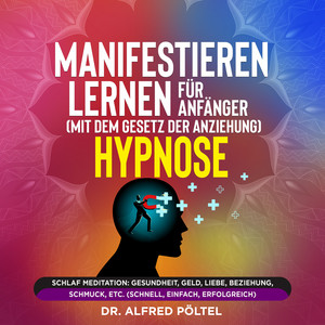Manifestieren lernen für Anfänger (mit dem Gesetz der Anziehung) - Hypnose [Schlaf Meditation: Gesundheit, Geld, Liebe, Beziehung, Schmuck, etc. (schnell, einfach, erfolgreich)]