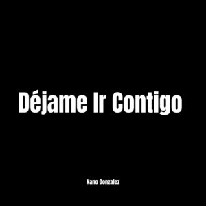 Déjame Ir Contigo by Nano Gonzalez