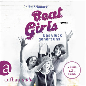 Beat Girls - Das Glück gehört uns [Die Monaco Birds, Band 2 (Ungekürzt)]
