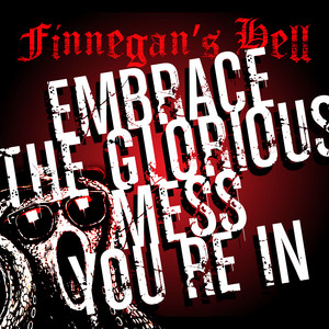 Embrace The Glorious Mess You're In by Finnegan's Hell