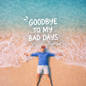 GOODBYE TO MY BAD DAYS by Joel Binks