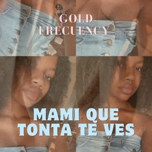 Mami que tonta te ves by Gold Frecuency