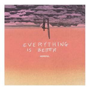 Everything Is Better by Hopeful.