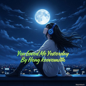 You Loved Me Yesterday by Heng Keovomith