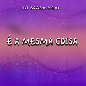 Dj Braba Beat - É a Mesma Coisa