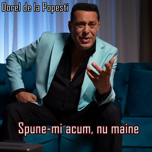 Dorel de la Popesti - Spune-mi acum nu maine