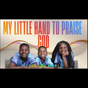 My Little Hand To Praise God (Kids Version) by Holuwa