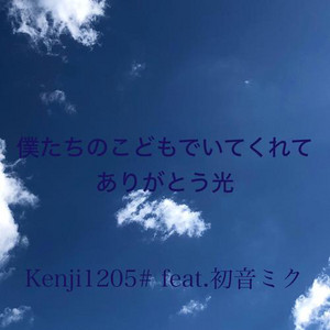 僕たちのこどもでいてくれて、ありがとう光 feat.初音ミク by Kenji1205, Hatsune Miku