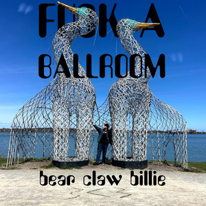 Fuck A Ballroom by Bear Claw Billie