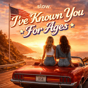 Slow - I've Known You for Ages