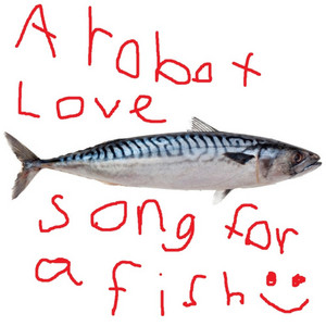A Robot Love Song for a Fish by Rostfromlimbo