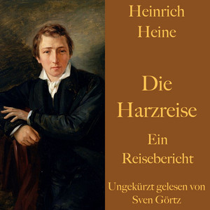 Heinrich Heine: Die Harzreise (Ein Reisebericht - Ungekürzt gelesen.)