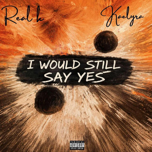 I Would Still Say Yes by Real k, Kaelyra