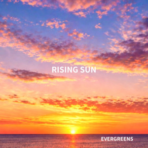 RISING SUN by EVERGREENS