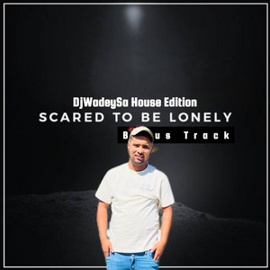 DjWadeySa Music - Scared To Be Lonely (DjWadeySa House Edition)