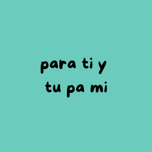 para ti y tu pa mi by El Chupilupi