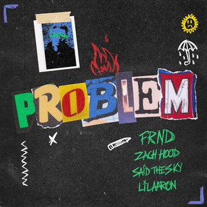 Problem by FRND, Said The Sky, lil aaron, Zach Hood