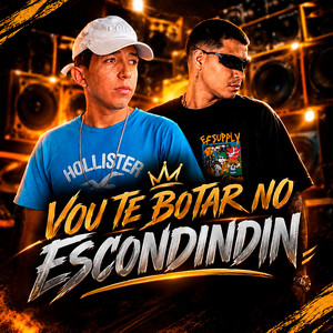Vou Te Botar no Escondindin