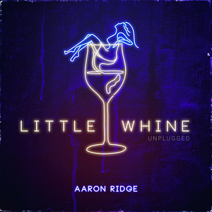 Little Whine (Unplugged) by Aaron Ridge