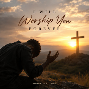 I Will Worship You Forever by Ogoh Precious