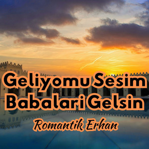Romantik Erhan - Geliyomu Sesim Babalari Gelsin