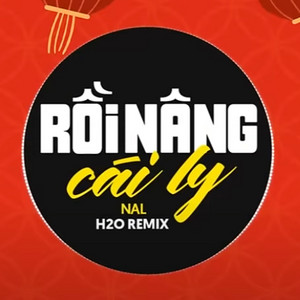 H2O Remix & NAL - Rồi Nâng Cái Ly (EDM Remix)
